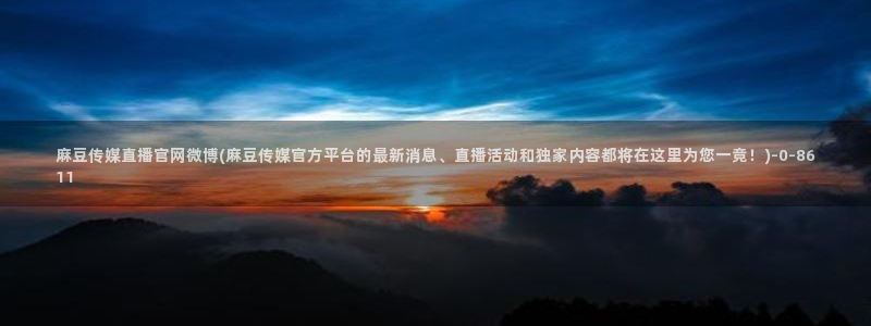 麻豆视频 系列合集：麻豆传媒直播官网微博(麻豆传媒官方平